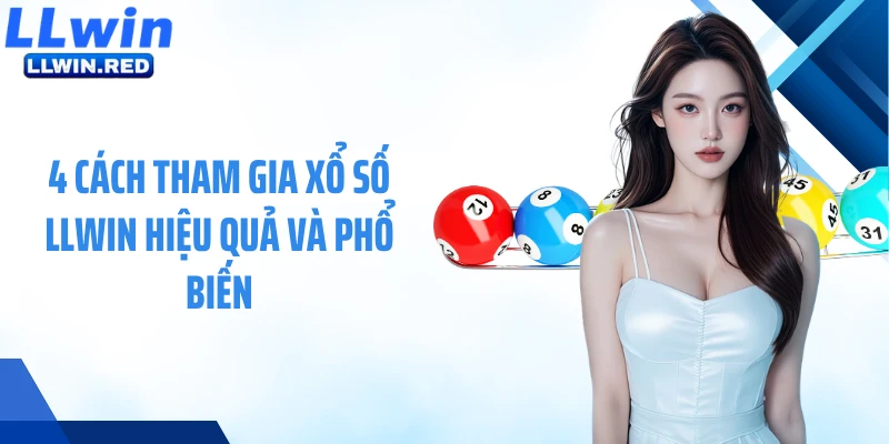 4 cách tham gia xổ số LLWIN hiệu quả và phổ biến