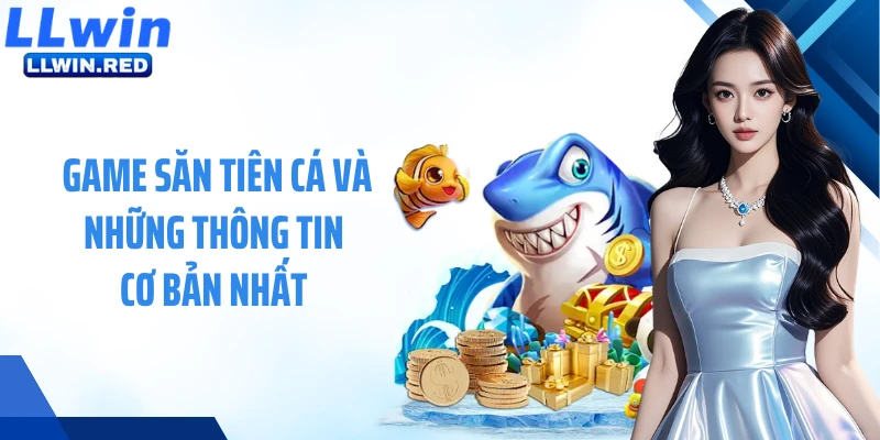 Game săn tiên cá và những thông tin cơ bản nhất 