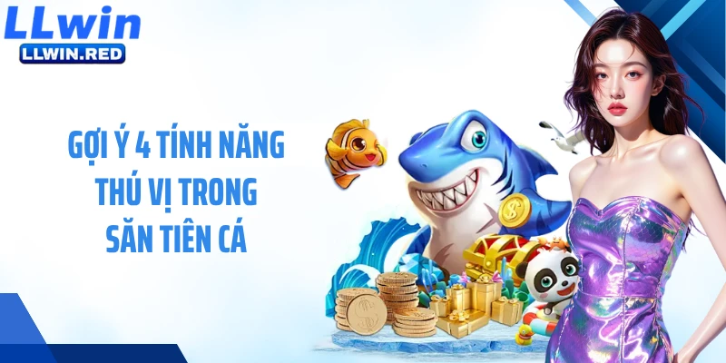 Gợi ý 4 tính năng thú vị trong săn tiên cá 