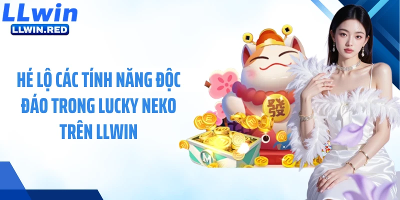 Hé lộ các tính năng độc đáo trong Lucky Neko trên LLWIN