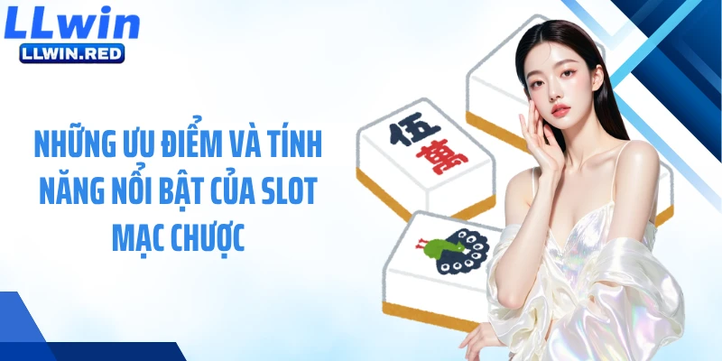 Những ưu điểm và tính năng nổi bật của slot Mạc Chược