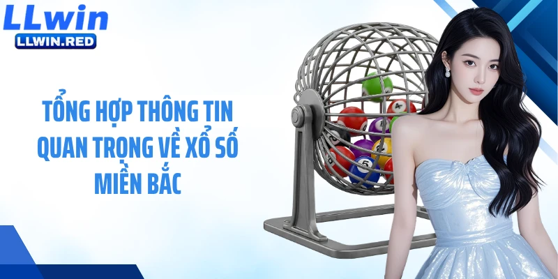 Tổng hợp thông tin quan trọng về xổ số miền Bắc