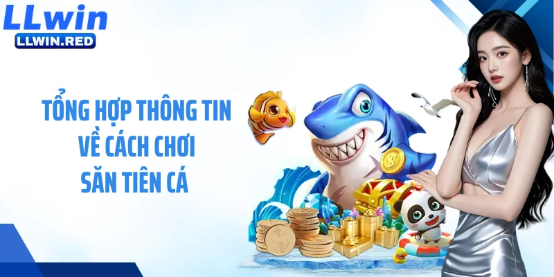Tổng hợp thông tin về cách chơi săn tiên cá 