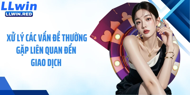 Xử lý các vấn đề thường gặp liên quan đến giao dịch 